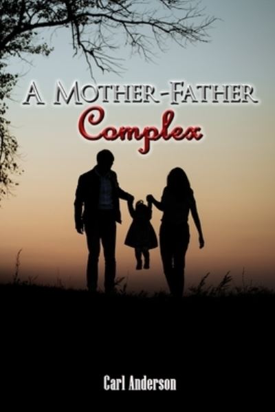Mother-Father Complex - Carl Anderson - Books - EA Media & Publishing - 9781957384047 - May 3, 2022