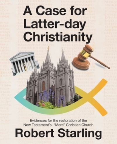 A Case for Latter-Day Christianity - Robert Starling - Bøker - Balboa Press - 9781982232047 - 26. august 2019