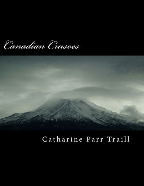 Canadian Crusoes - Catharine Parr Traill - Książki - Createspace Independent Publishing Platf - 9781985567047 - 14 lutego 2018