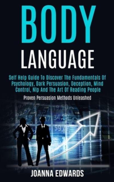 Cover for Joanna Edwards · Body Language: Self Help Guide to Discover the Fundamentals of Psychology, Dark Persuasion, Deception, Mind Control, Nlp and the Art of Reading People (Proven Persuasion Methods Unleashed) (Paperback Book) (2020)