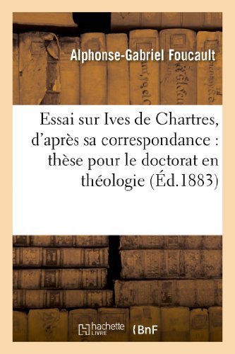 Cover for Foucault-a-g · Essai Sur Ives De Chartres, D Apres Sa Correspondance: These Pour Le Doctorat en Theologie (Paperback Bog) [French edition] (2013)