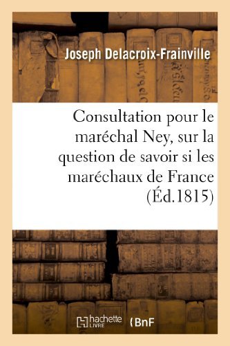 Cover for Delacroix-frainville-j · Consultation Pour Le Maréchal Ney, Sur La Question De Savoir Si Les Maréchaux De France (Pocketbok) [French edition] (2013)