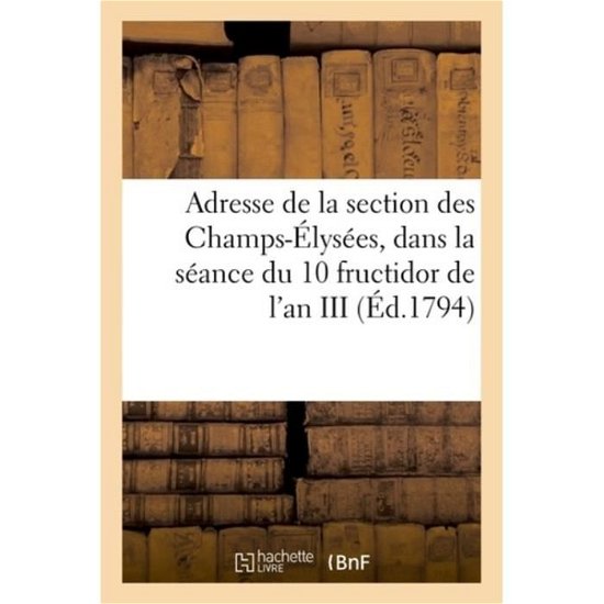 Adresse de la Section Des Champs-Elysees A La Convention Nationale - Tuncq-A - Books - Hachette Livre - BNF - 9782329061047 - September 1, 2018