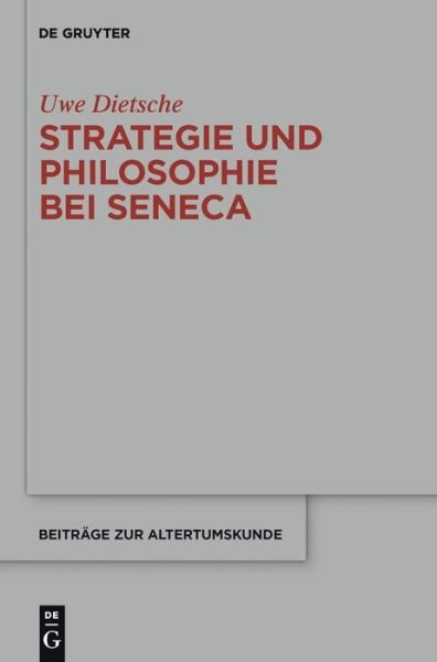 Cover for Uwe Dietsche · Strategie Und Philosophie Bei Seneca: Untersuchungen Zur Therapeutischen Technik in den &quot;Epistulae Morales&quot; (Beitrage Zur Altertumskunde) (German Edition) (Hardcover Book) [German edition] (2014)