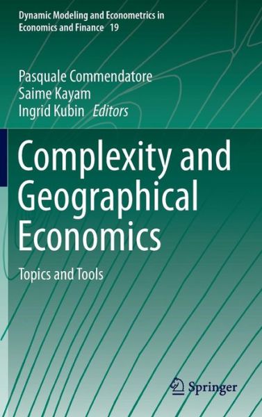 Cover for Pasquale Commendatore · Complexity and Geographical Economics: Topics and Tools - Dynamic Modeling and Econometrics in Economics and Finance (Hardcover Book) (2015)