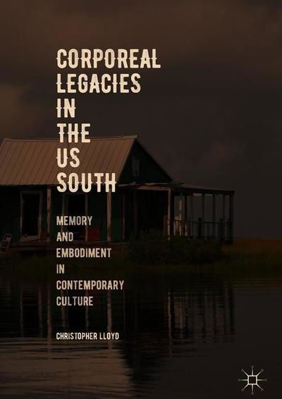 Cover for Christopher Lloyd · Corporeal Legacies in the US South: Memory and Embodiment in Contemporary Culture (Hardcover Book) [1st ed. 2018 edition] (2018)