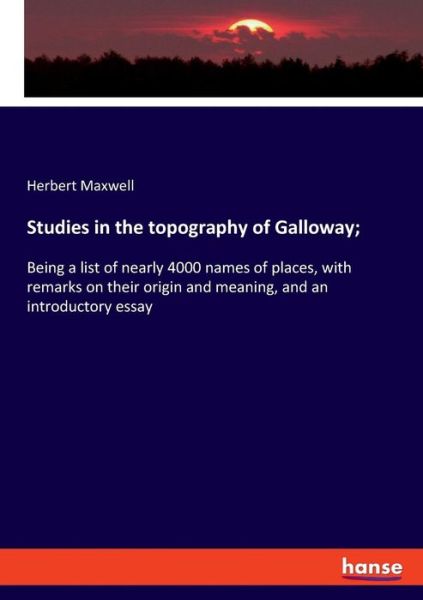 Cover for Herbert Maxwell · Studies in the topography of Galloway; : Being a list of nearly 4000 names of places, with remarks on their origin and meaning, and an introductory essay (Paperback Book) (2019)