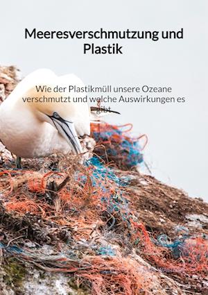 Meeresverschmutzung und Plastik - Wie der Plastikmüll unsere Ozeane verschmutzt und welche Auswirkungen es gibt - Max Walther - Livros - tredition - 9783347976047 - 8 de julho de 2023