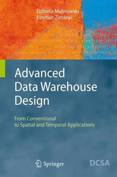 Cover for Elzbieta Malinowski · Advanced Data Warehouse Design: From Conventional to Spatial and Temporal Applications - Data-Centric Systems and Applications (Hardcover Book) [1st ed. 2008. Corr. 2nd printing 2008 edition] (2008)