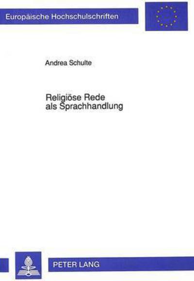 Cover for Schulte Andrea Schulte · Religioese Rede als Sprachhandlung: Eine Untersuchung zur performativen Funktion der christlichen Glaubens- und Verkuendigungssprache (Paperback Book) (1992)