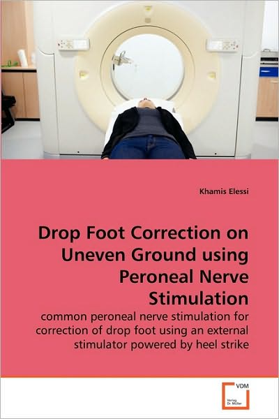 Cover for Khamis Elessi · Drop Foot Correction on Uneven Ground Using Peroneal Nerve Stimulation: Common Peroneal Nerve Stimulation for Correction of Drop Foot Using an External Stimulator Powered by Heel Strike (Paperback Book) (2010)