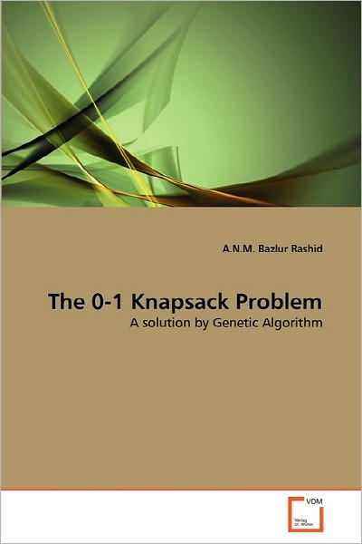 The 0-1 Knapsack Problem: a Solution by Genetic Algorithm - A.n.m. Bazlur Rashid - Livros - VDM Verlag Dr. Müller - 9783639295047 - 1 de outubro de 2010