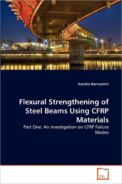 Cover for Kambiz Narmashiri · Flexural Strengthening of Steel Beams Using Cfrp Materials: Part One: an Investigation on Cfrp Failure Modes (Pocketbok) (2011)