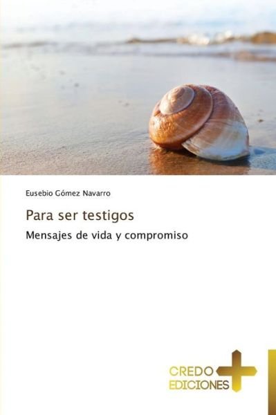 Cover for Eusebio Gómez Navarro · Para Ser Testigos: Mensajes De Vida Y Compromiso (Paperback Book) [Spanish edition] (2013)