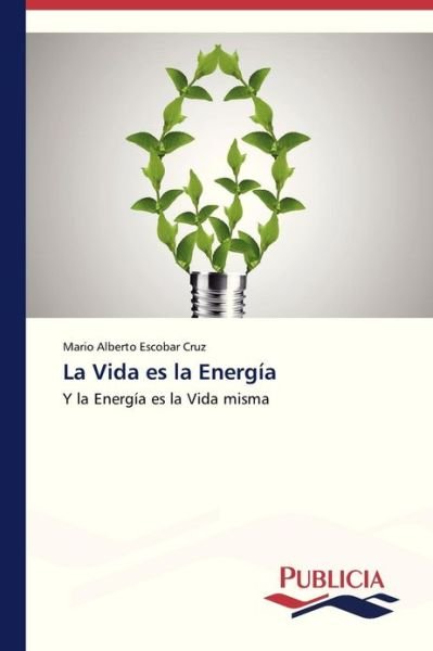 Cover for Mario Alberto Escobar Cruz · La Vida Es La Energía (Paperback Book) [Spanish edition] (2012)