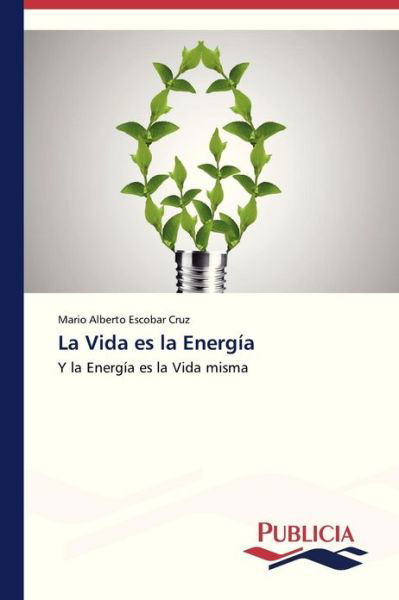 La Vida Es La Energía - Mario Alberto Escobar Cruz - Libros - Publicia - 9783639550047 - 12 de diciembre de 2012