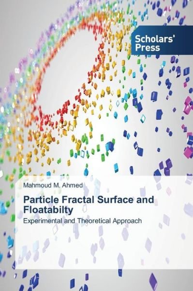 Mahmoud M. Ahmed · Particle Fractal Surface and Floatabilty: Experimental and Theoretical Approach (Paperback Bog) (2014)