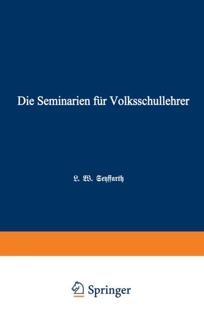 Cover for L W Seyffarth · Die Seminarien Fur Volksschullehrer: Eine Hiftorisch-Padagogische Skizze (Paperback Book) [Softcover Reprint of the Original 1st 1869 edition] (1901)