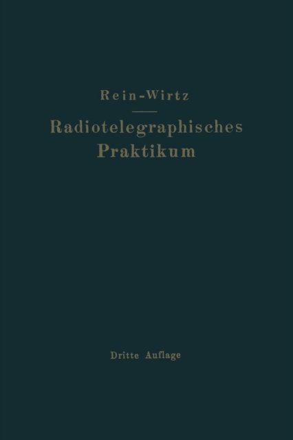 Cover for H Rein · Radiotelegraphisches Praktikum: Neudruck 1927 (Paperback Book) [3rd Softcover Reprint of the Original 3rd 1922 edition] (1922)
