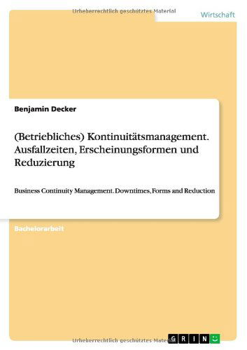 Cover for Benjamin Decker · (Betriebliches) Kontinuitatsmanagement. Ausfallzeiten, Erscheinungsformen und Reduzierung: Business Continuity Management. Downtimes, Forms and Reduction (Paperback Book) [German edition] (2013)
