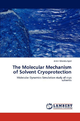 Cover for Jestin Mandumpal · The Molecular Mechanism of Solvent Cryoprotection: Molecular Dynamics Simulation Study of Cryo Solvents (Paperback Book) (2012)