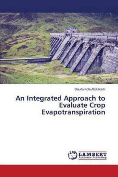 Cover for Kola Abdulkadir Dauda · An Integrated Approach to Evaluate Crop Evapotranspiration (Taschenbuch) (2015)