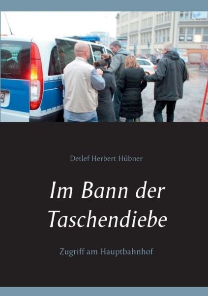 Cover for Detlef Herbert Hubner · Im Bann der Taschendiebe: Zugriff am Hauptbahnhof (Pocketbok) (2019)