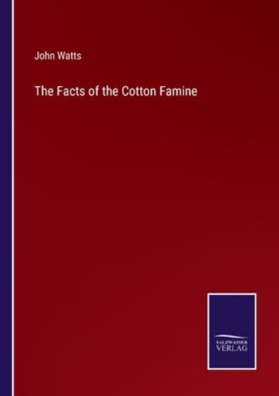 Cover for John Watts · The Facts of the Cotton Famine (Pocketbok) (2022)