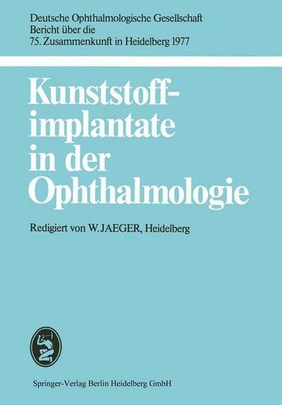 Kunststoffimplante in Der Ophthalmologie: 75 Zusammenkunft : Papers - W Jaeger - Books - J.F. Bergmann-Verlag - 9783807003047 - December 1, 1978