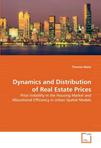 Cover for Thomas Maier · Dynamics and Distribution of Real Estate Prices: Price Volatility in the Housing Market and Allocational Efficiency in Urban Spatial Models (Paperback Book) (2008)