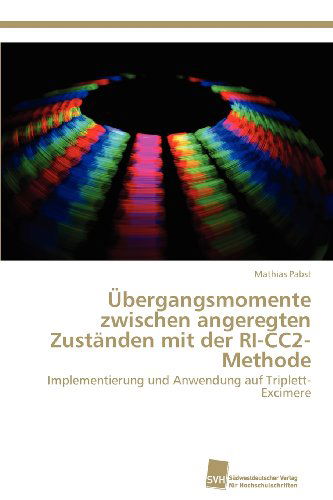 Cover for Mathias Pabst · Übergangsmomente Zwischen Angeregten Zuständen Mit Der Ri-cc2-methode: Implementierung Und Anwendung Auf Triplett-excimere (Paperback Book) [German edition] (2012)