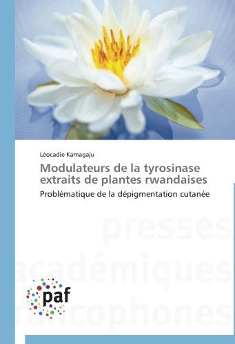 Cover for Léocadie Kamagaju · Modulateurs De La Tyrosinase Extraits De Plantes Rwandaises: Problématique De La Dépigmentation Cutanée (Paperback Book) [French edition] (2014)