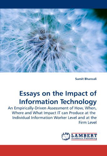 Cover for Sumit Bhansali · Essays on the Impact of Information Technology: an Empirically-driven Assessment of How, When, Where and What Impact It Can Produce at the  Individual Information Worker Level and at the Firm Level (Paperback Book) (2009)
