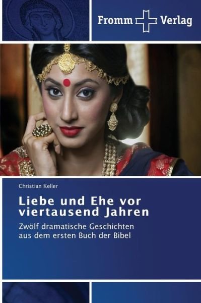 Cover for Christian Keller · Liebe Und Ehe Vor Viertausend Jahren: Zwölf Dramatische Geschichten Aus Dem Ersten Buch Der Bibel (Taschenbuch) [German edition] (2014)