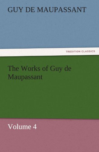 Cover for Guy De Maupassant · The Works of Guy De Maupassant, Volume 4 (Tredition Classics) (Paperback Book) (2011)