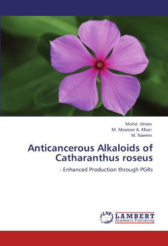 Cover for M. Naeem · Anticancerous Alkaloids of Catharanthus Roseus: - Enhanced Production Through Pgrs (Paperback Book) (2011)