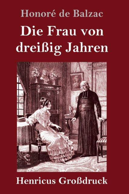 Die Frau von dreissig Jahren (Grossdruck) - Honore De Balzac - Books - Henricus - 9783847827047 - March 7, 2019