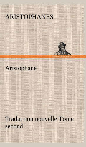 Cover for Aristophanes · Aristophane; Traduction Nouvelle, Tome Second (Inbunden Bok) [French edition] (2012)