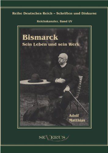 Cover for Adolf Matthias · Otto Furst von Bismarck - Sein Leben und sein Werk: Reihe Deutsches Reich - Reichskanzler, Bd I/V. Aus Fraktur ubertragen (Hardcover Book) [German edition] (2012)