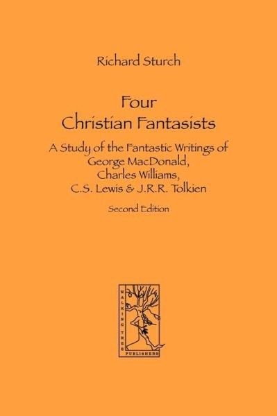 Cover for Sturch, Richard, · Four Christian Fantasists. A Study of the Fantastic Writings of George MacDonald, Charles Williams, C.S. Lewis &amp; J.R.R. Tolkien (Paperback Book) (2007)