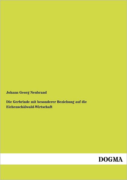 Cover for Johann Georg Neubrand · Die Gerbrinde Mit Besonderer Beziehung Auf Die Eichenschälwald-wirtschaft (Paperback Book) [German edition] (2012)