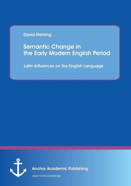 Cover for David Stehling · Semantic Change in the Early Modern English Period: Latin Influences on the English Language (Pocketbok) (2013)