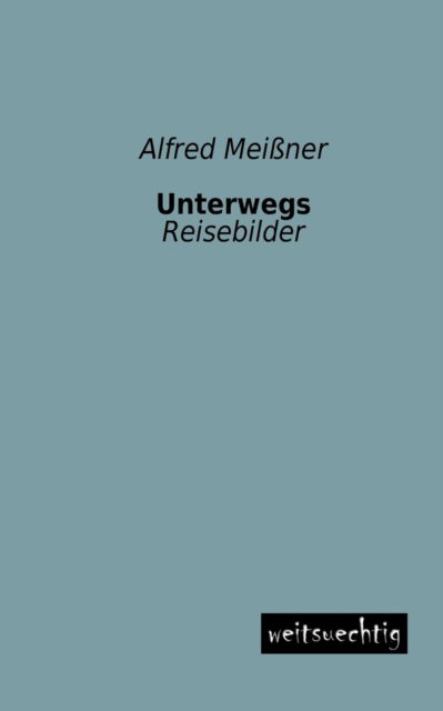 Cover for Alfred Meissner · Unterwegs: Reisebilder (Paperback Book) [German edition] (2013)