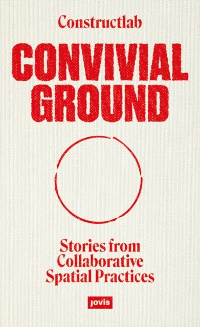 Cover for Convivial Ground: Stories from Collaborative Spatial Practices (Paperback Book) (2023)