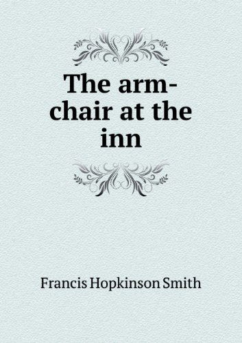 The Arm-chair at the Inn - Francis Hopkinson Smith - Książki - Book on Demand Ltd. - 9785518442047 - 4 marca 2013