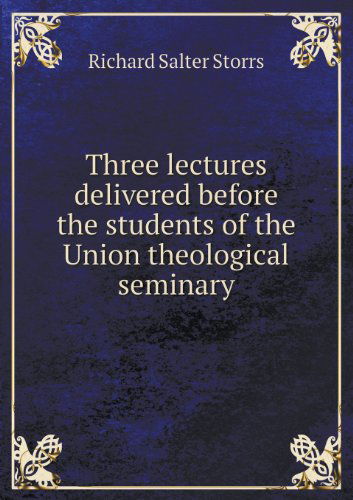 Cover for Richard S. Storrs · Three Lectures Delivered Before the Students of the Union Theological Seminary (Paperback Book) (2013)