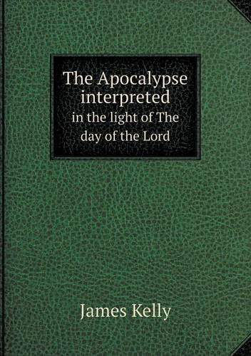 Cover for James Kelly · The Apocalypse Interpreted in the Light of the Day of the Lord (Pocketbok) (2013)