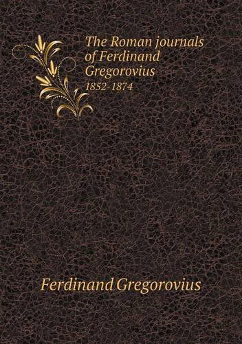 Cover for Ferdinand Gregorovius · The Roman Journals of Ferdinand Gregorovius 1852-1874 (Paperback Book) (2013)