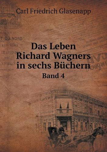 Das Leben Richard Wagners in Sechs Büchern Band 4 - Carl Friedrich Glasenapp - Books - Book on Demand Ltd. - 9785518963047 - 2014