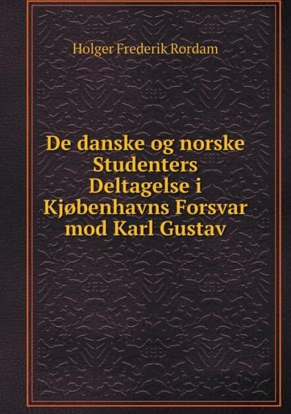 Cover for Holger Frederik Rordam · De Danske og Norske Studenters Deltagelse I Kjobenhavns Forsvar Mod Karl Gustav (Paperback Bog) (2015)
